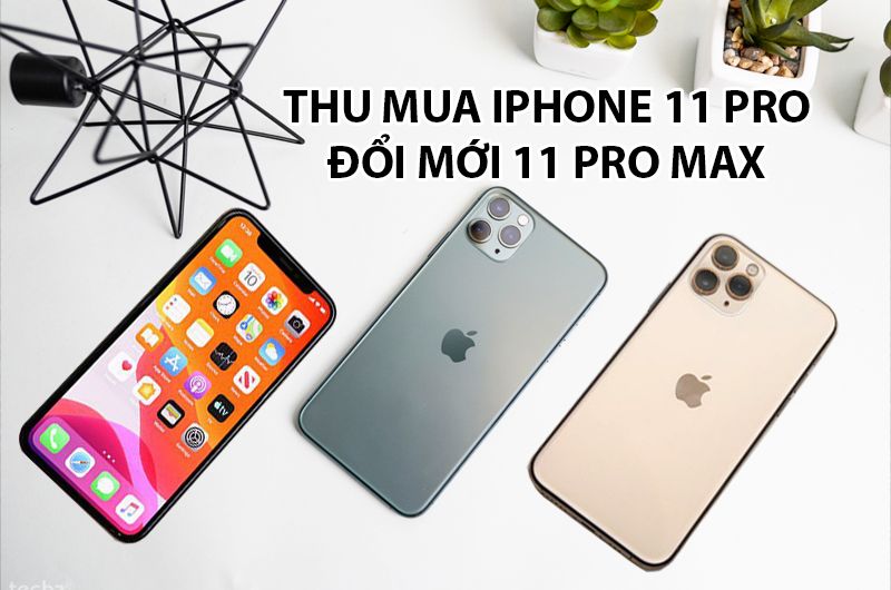 Thu mua iPhone 11 Pro cũ giá cao đổi mới iPhone 11 Pro Max tại TPHCM