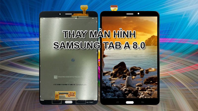 Hướng dẫn thay thế màn hình Samsung Galaxy Tab A 8.0 - Tín Long Mobile